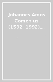Johannes Amos Comenius (1592-1992). Atti del Convegno internazionale di studi (Macerata, 2-5 dicembre 1992)