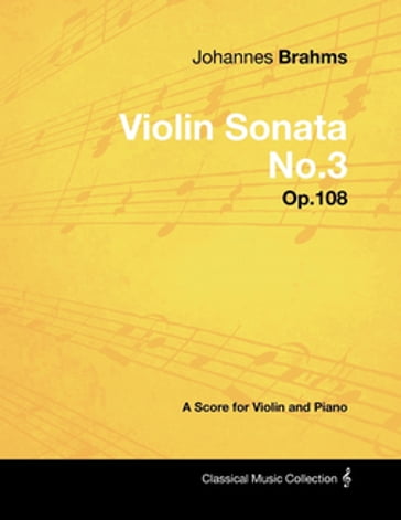 Johannes Brahms - Violin Sonata No.3 - Op.108 - A Score for Violin and Piano - Johannes Brahms