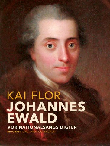 Johannes Ewald. Vor nationalsangs digter - Kai Flor