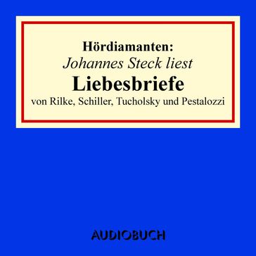 Johannes Steck liest Liebesbriefe von Rilke, Schiller, Tucholsky und Pestalozzi - Rainer Maria Rilke - Kurt Tucholsky - u. a.