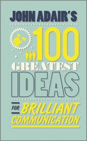 John Adair s 100 Greatest Ideas for Brilliant Communication