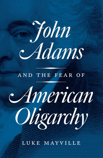 John Adams and the Fear of American Oligarchy - Luke Mayville
