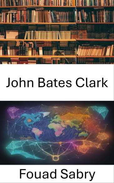 John Bates Clark - Fouad Sabry