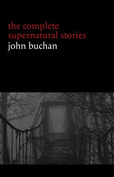 John Buchan: The Complete Supernatural Stories (20+ tales of horror and mystery: Fullcircle, The Watcher by the Threshold, The Wind in the Portico, The Grove of Ashtaroth, Tendebant Manus...) (Halloween Stories) - John Buchan