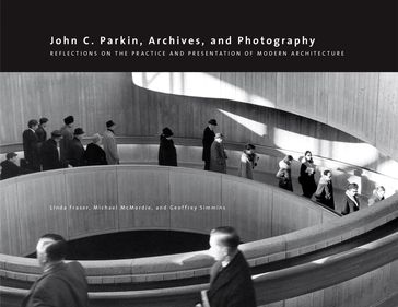 John C. Parkin, Archives and Photography - Geoffrey Simmins - Linda Fraser - Michael McMordie