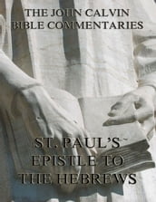 John Calvin s Commentaries On St. Paul s Epistle To The Hebrews