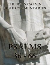 John Calvin s Commentaries On The Psalms 36 - 66