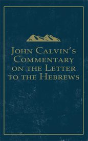 John Calvin s Commentary on the Letter to the Hebrews