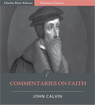 John Calvins Commentaries on Faith (Illustrated Edition) - John Calvin