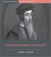 John Calvins Commentaries on Faith (Illustrated Edition)