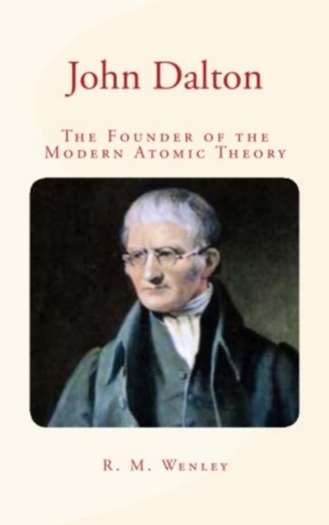 John Dalton : the Founder of the Modern Atomic Theory - A. B. Grifiths - R. M. Wenley