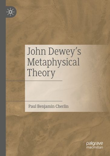 John Dewey's Metaphysical Theory - Paul Benjamin Cherlin