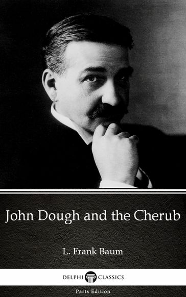 John Dough and the Cherub by L. Frank Baum - Delphi Classics (Illustrated) - Lyman Frank Baum