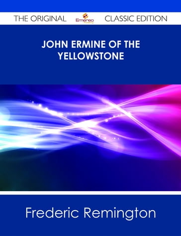 John Ermine of the Yellowstone - The Original Classic Edition - Frederic Remington