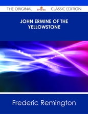 John Ermine of the Yellowstone - The Original Classic Edition