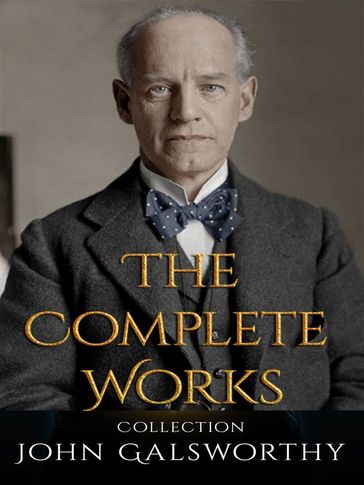 John Galsworthy: The Complete Works - John Galsworthy