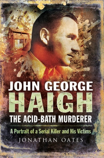 John George Haigh, the Acid-Bath Murderer - Jonathan Oates