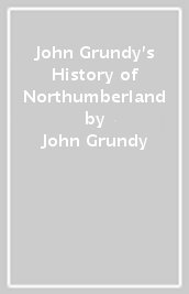 John Grundy s History of Northumberland