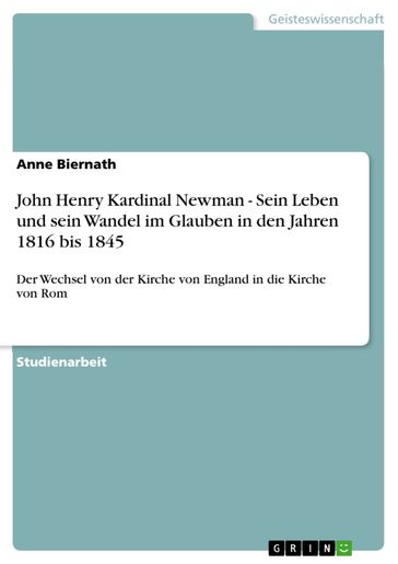 John Henry Kardinal Newman - Sein Leben und sein Wandel im Glauben in den Jahren 1816 bis 1845 - Anne Biernath