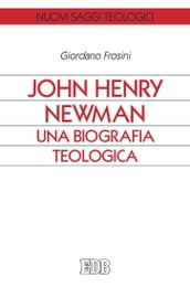 John Henry Newman. Una biografia teologica