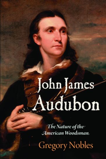 John James Audubon - Gregory Nobles
