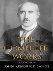 John Kendrick Bangs: The Complete Works