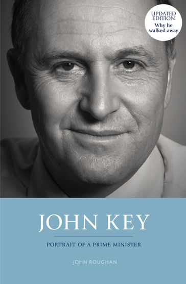 John Key: Portrait of a Prime Minister - John Roughan