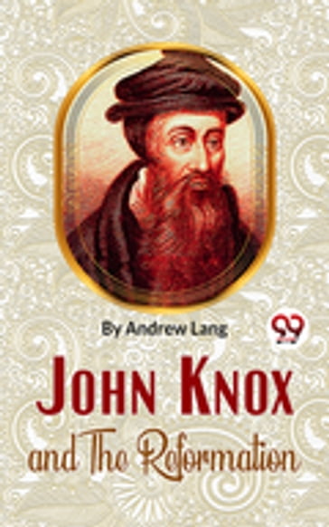 John Knox And The Reformation - Andrew Lang