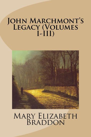 John Marchmont's Legacy (Volumes I-III) - Mary Elizabeth Braddon