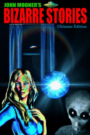 John Mooners Bizarre Stories Ultimate Edition - John Mooner