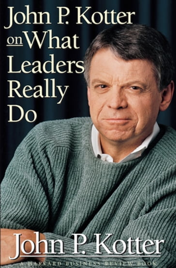 John P. Kotter on What Leaders Really Do - John P. Kotter