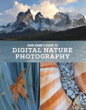John Shaw s Guide to Digital Nature Photography