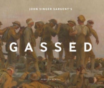 John Singer Sargent's Gassed - Rebecca Newell