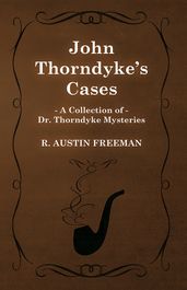 John Thorndyke s Cases (A Collection of Dr. Thorndyke Mysteries)