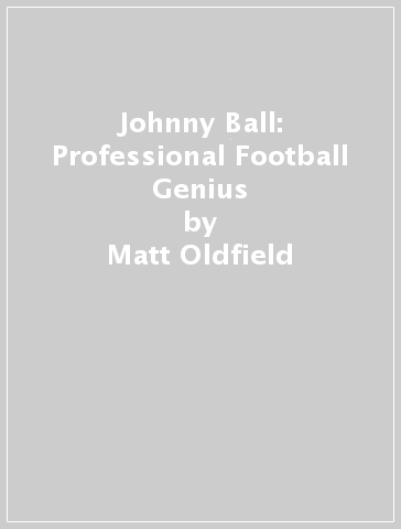 Johnny Ball: Professional Football Genius - Matt Oldfield