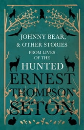 Johnny Bear, and Other Stories from Lives of the Hunted