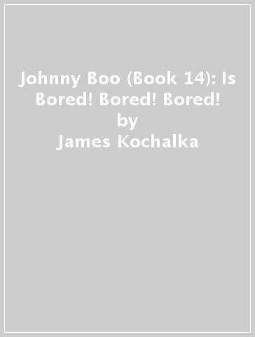 Johnny Boo (Book 14): Is Bored! Bored! Bored! - James Kochalka