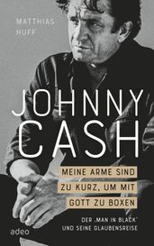 Johnny Cash: Meine Arme sind zu kurz, um mit Gott zu boxen