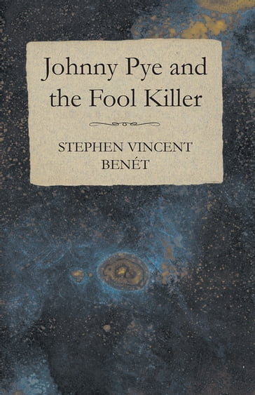 Johnny Pye and the Fool Killer - Stephen Vincent Benet