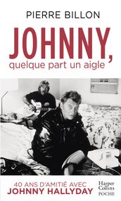 Johnny, quelque part un aigle. 40 ans d amitié avec Johnny Hallyday