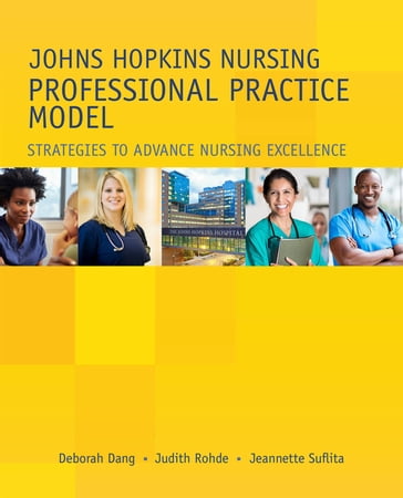 Johns Hopkins Nursing Professional Practice Model - PhD  RN  NEA-BC Deborah Dang - MA  MS Jeanette Suflita - ScD  RN  NEA-BC  CSPHA Judith Rohde