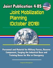 Joint Publication 4-05 Joint Mobilization Planning (October 2018) - Personnel and Materiel for Military Forces, Reserve Component, Surging the Industrial Base and Training Bases for War or Emergency