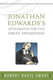 Jonathan Edwards s Apologetic for the Great Awakening