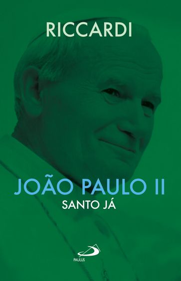 João Paulo II - Santo já - Andrea Riccardi