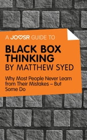 A Joosr Guide to Black Box Thinking by Matthew Syed: Why Most People Never Learn from Their MistakesBut Some Do