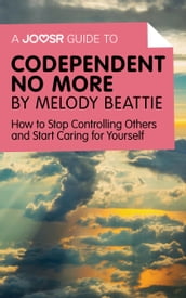 A Joosr Guide to Codependent No More by Melody Beattie: How to Stop Controlling Others and Start Caring for Yourself