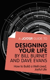 A Joosr Guide to... Designing Your Life by Bill Burnet and Dave Evans: How to Build a Well-Lived, Joyful Life
