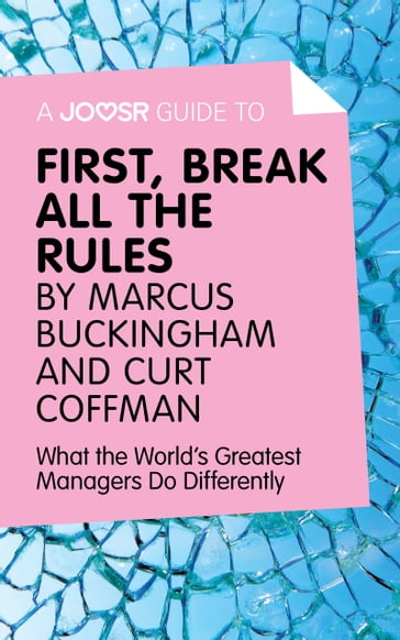 A Joosr Guide to First, Break All The Rules by Marcus Buckingham and Curt Coffman: What the World's Greatest Managers Do Differently - Joosr