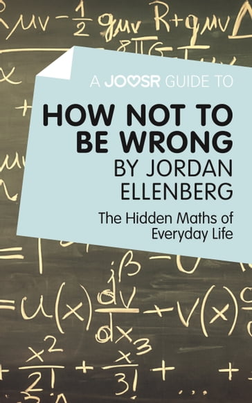 A Joosr Guide to... How Not to Be Wrong by Jordan Ellenberg: The Hidden Maths of Everyday Life - Joosr