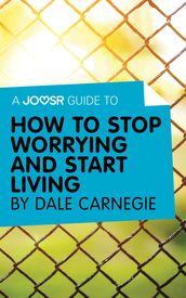 A Joosr Guide to How to Stop Worrying and Start Living by Dale Carnegie